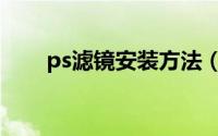 ps滤镜安装方法（ps滤镜安装方法）
