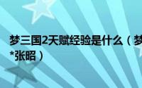 梦三国2天赋经验是什么（梦三国2战场法师天赋怎么点之梦*张昭）