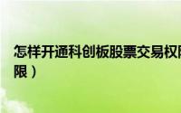 怎样开通科创板股票交易权限（如何才能开通科创板交易权限）