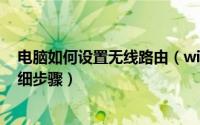 电脑如何设置无线路由（win7电脑怎么设置无线路由器 详细步骤）