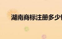 湖南商标注册多少钱（湖南商标注册）