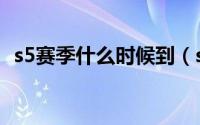 s5赛季什么时候到（s5赛季什么时候开始）