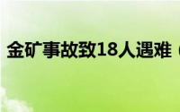 金矿事故致18人遇难（金矿事故致1人遇难）