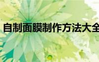 自制面膜制作方法大全（自制面膜制作方法）