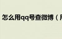 怎么用qq号查微博（用腾讯微博查看QQ号）