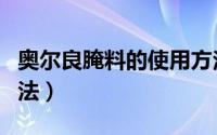 奥尔良腌料的使用方法（奥尔良腌料的使用方法）