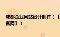 成都企业网站设计制作（【成都网站制作多少钱企业/政府官网】）