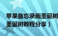 苹果备忘录画圣诞树教程（iPhone备忘录画圣诞树教程分享）