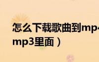 怎么下载歌曲到mp4里面（怎么下载歌曲到mp3里面）