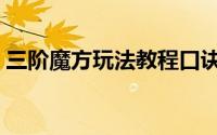 三阶魔方玩法教程口诀（三阶魔方玩法教程）