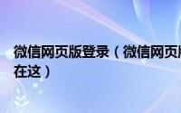 微信网页版登录（微信网页版怎么用微信网页版能干什么都在这）
