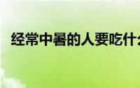 经常中暑的人要吃什么（经常中暑怎么办）