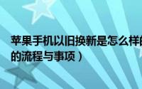 苹果手机以旧换新是怎么样的流程（教你苹果手机以旧换新的流程与事项）