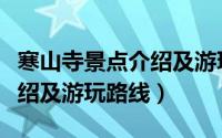 寒山寺景点介绍及游玩路线图（寒山寺景点介绍及游玩路线）