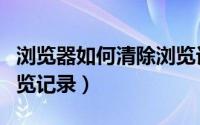 浏览器如何清除浏览记录（浏览器如何清除浏览记录）