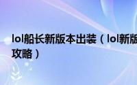lol船长新版本出装（lol新版船长中单出装 s5重做船长出装攻略）