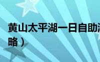 黄山太平湖一日自助游（黄山太平湖一日游攻略）