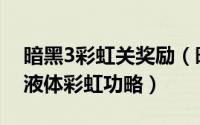暗黑3彩虹关奖励（暗黑3彩虹关详解之获取液体彩虹功略）