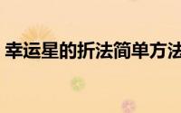 幸运星的折法简单方法（幸运星的折叠方法）
