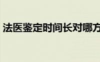 法医鉴定时间长对哪方有利（法医鉴定时间）
