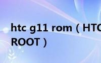 htc g11 rom（HTC G11手机应该如何进行ROOT）