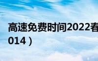高速免费时间2022春节最新（高速免费时间2014）