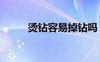 烫钻容易掉钻吗（烫钻容易掉吗）