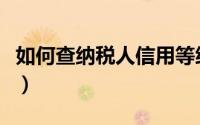 如何查纳税人信用等级（如何查纳税人识别号）