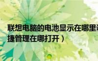 联想电脑的电池显示在哪里调出来（联想笔记本电脑电池快捷管理在哪打开）