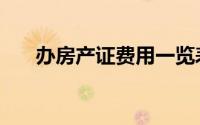 办房产证费用一览表（办房产证费用）