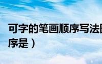 可字的笔画顺序写法图片（“可”字的笔画顺序是）