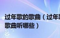 过年歌的歌曲（过年歌曲过年歌曲怎么找过年歌曲听哪些）