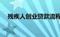 残疾人创业贷款流程（残疾人创业贷款）