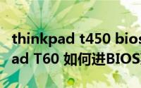 thinkpad t450 bios鎬庝箞杩涘叆（Thinkpad T60 如何进BIOS菜单）