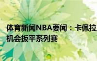 体育新闻NBA要闻：卡佩拉上一场失利非常艰难但我们仍有机会扳平系列赛