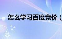 怎么学习百度竞价（怎么学习百度竞价）