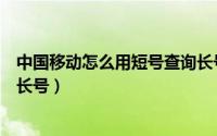中国移动怎么用短号查询长号（知道中国移动短号如何查询长号）