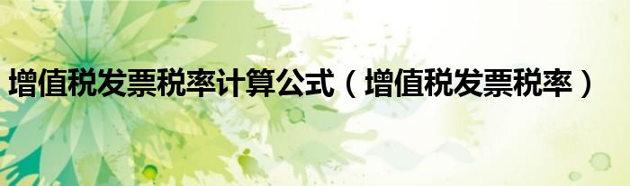增值税发票税率计算公式（增值税发票税率）