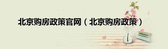 北京购房政策官网（北京购房政策）