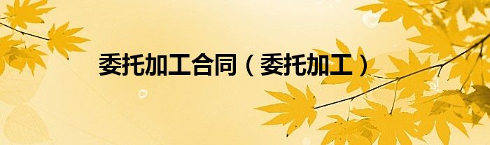 委托加工合同（委托加工）