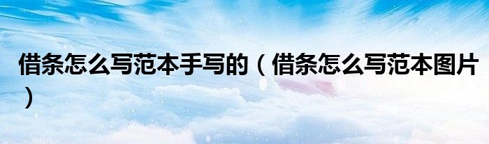 借条怎么写范本手写的（借条怎么写范本图片）