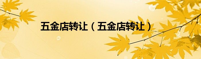 五金店转让（五金店转让）