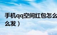 手机qq空间红包怎么发（手机QQ空间红包怎么发）