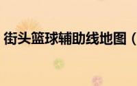 街头篮球辅助线地图（街头篮球辅助线用法）