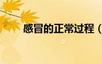 感冒的正常过程（感冒的正确治疗）