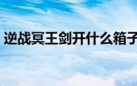 逆战冥王剑开什么箱子（逆战冥王剑怎么得）