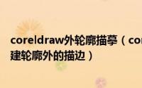coreldraw外轮廓描摹（coreldraw小技巧在CDR里怎么创建轮廓外的描边）