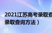 2021江苏高考录取查询状态（2021江苏高考录取查询方法）