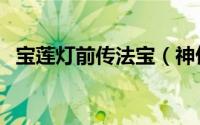 宝莲灯前传法宝（神仙传宝莲灯副本攻略）