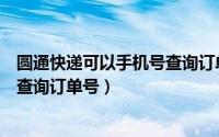 圆通快递可以手机号查询订单吗（圆通快递如何通过手机号查询订单号）